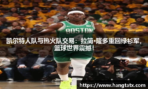凯尔特人队与热火队交易：拉简·隆多重回绿衫军，篮球世界震撼！