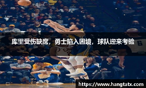 库里受伤缺席，勇士陷入困境，球队迎来考验